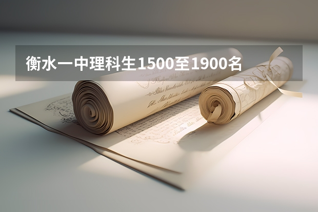 衡水一中理科生1500至1900名学生应上什么大学