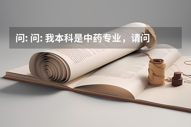 问: 问: 我本科是中药专业，请问可以考中医专业的专硕研究生吗？如果可以，能考执业医师证吗？