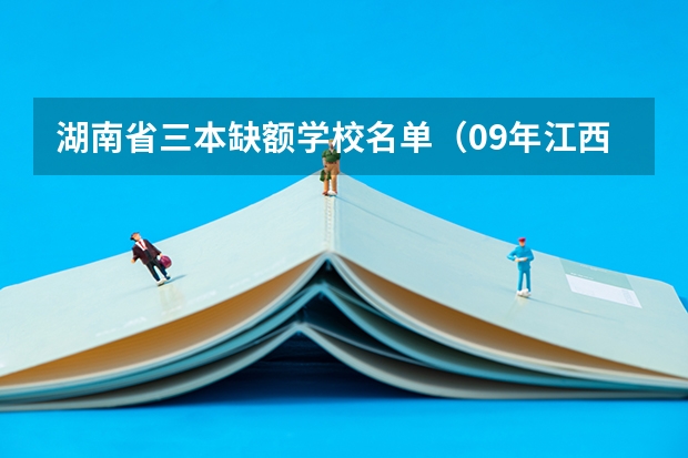 湖南省三本缺额学校名单（09年江西三本缺额学院名单）