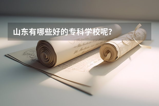 山东有哪些好的专科学校呢?