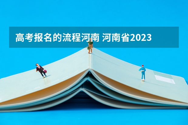 高考报名的流程河南 河南省2023高考报名流程