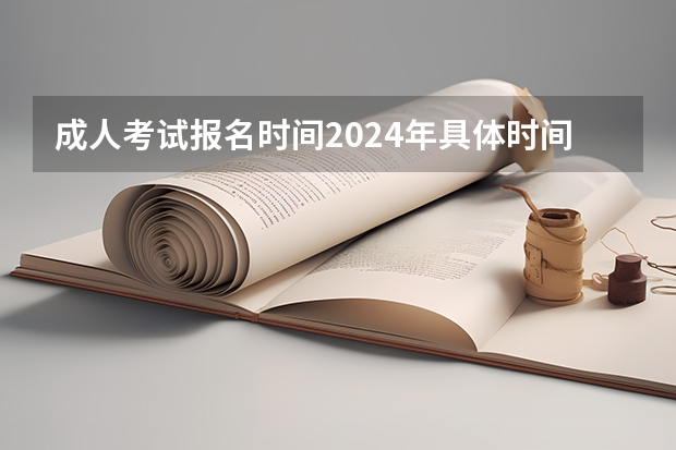 成人考试报名时间2024年具体时间是多少