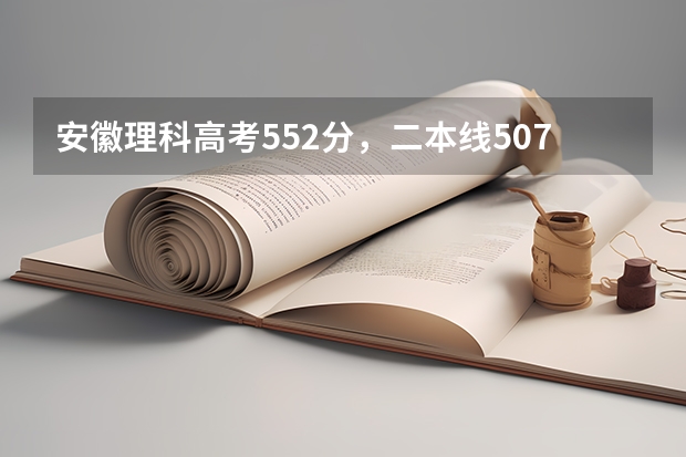 安徽理科高考552分，二本线507，一本线562，大概能上什么学校