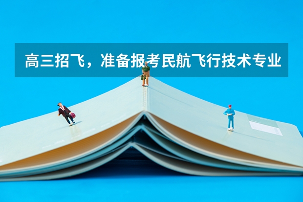 高三招飞，准备报考民航飞行技术专业 招飞的空军民航招飞五大不同