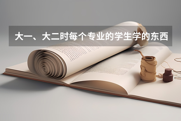 大一、大二时每个专业的学生学的东西都一样吗?到什么时候学校给名额换专业?换专业的学生的条件是什么?