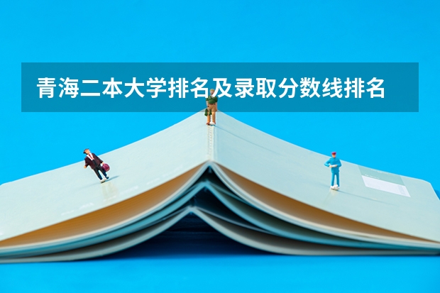 青海二本大学排名及录取分数线排名 二本医科学校排名？