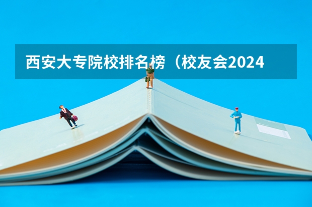 西安大专院校排名榜（校友会2024陕西各大学排名）