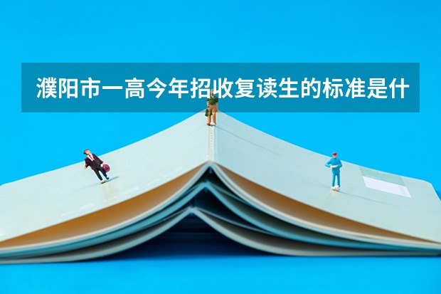 濮阳市一高今年招收复读生的标准是什么，如果分数不到400能去吗，什么时候报名，什么时候开课，求解