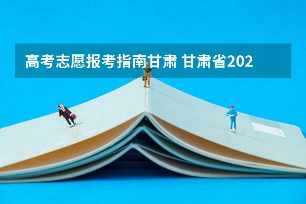高考志愿报考指南甘肃 甘肃省2023年专科填报志愿时间