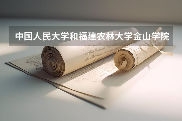 中国人民大学和福建农林大学金山学院对比哪个好