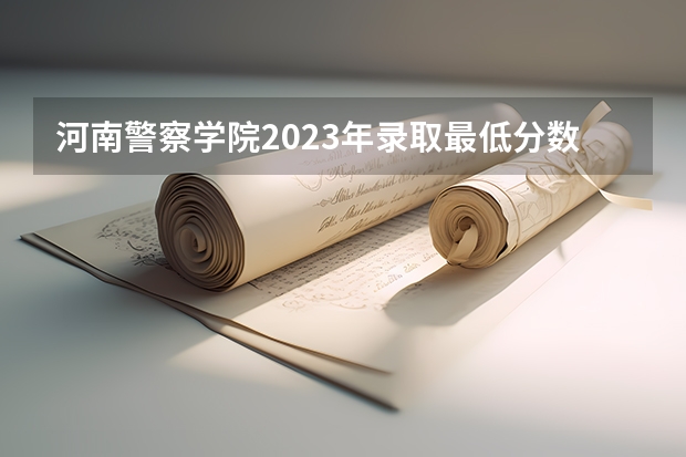 河南警察学院2023年录取最低分数线是多少？