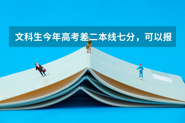 文科生今年高考差二本线七分，可以报哪些预科院校省外的